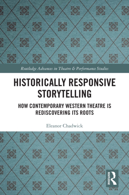 Historically Responsive Storytelling : How Contemporary Western Theatre is Rediscovering its Roots, EPUB eBook