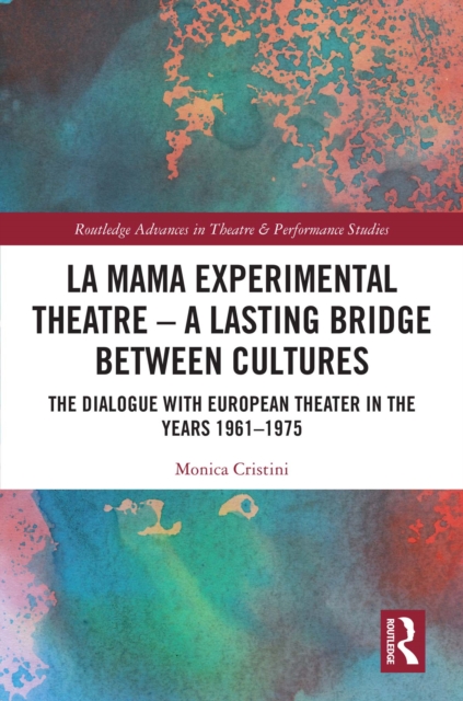 La MaMa Experimental Theatre - A Lasting Bridge Between Cultures : The Dialogue with European Theater in the Years 1961-1975, EPUB eBook