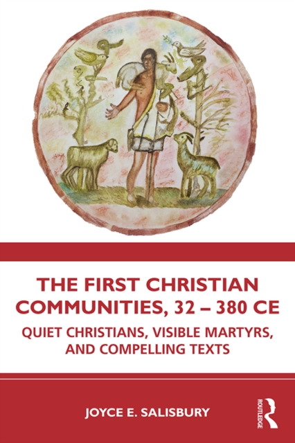 The First Christian Communities, 32 - 380 CE : Quiet Christians, Visible Martyrs, and Compelling Texts, PDF eBook