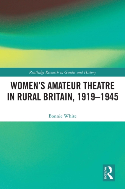 Women's Amateur Theatre in Rural Britain, 1919-1945, PDF eBook