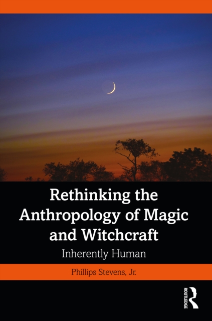 Rethinking the Anthropology of Magic and Witchcraft : Inherently Human, EPUB eBook
