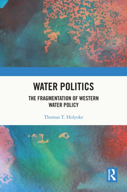 Water Politics : The Fragmentation of Western Water Policy, PDF eBook