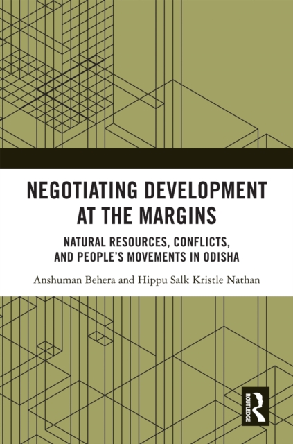 Negotiating Development at the Margins : Natural Resources, Conflicts, and People's Movements in Odisha, PDF eBook