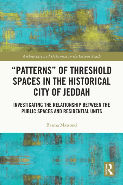 "Patterns" of Threshold Spaces in the Historical City of Jeddah : Investigating the Relationship Between the Public Spaces and Residential Units, PDF eBook