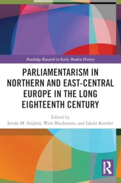 Parliamentarism in Northern and East-Central Europe in the Long Eighteenth Century : Volume I: Representative Institutions and Political Motivation, Paperback / softback Book