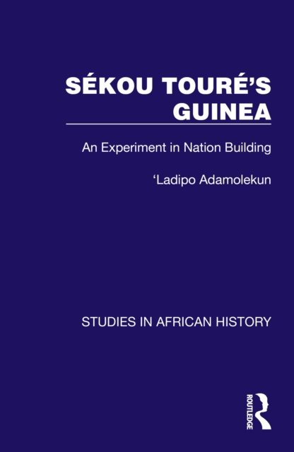 Sekou Toure's Guinea : An Experiment in Nation Building, PDF eBook