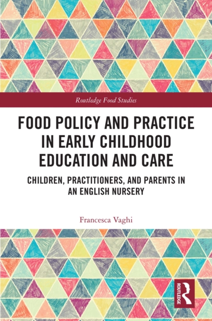 Food Policy and Practice in Early Childhood Education and Care : Children, Practitioners, and Parents in an English Nursery, PDF eBook