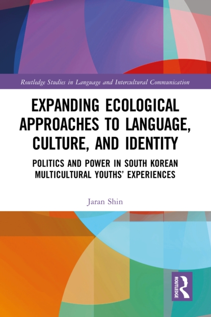 Expanding Ecological Approaches to Language, Culture, and Identity : Politics and Power in South Korean Multicultural Youths’ Experiences, EPUB eBook