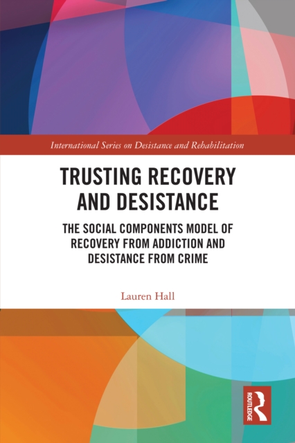 Trusting Recovery and Desistance : The Social Components Model of Recovery from Addiction and Desistance from Crime, EPUB eBook