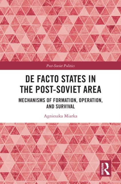 De Facto States in the Post-Soviet Area : Mechanisms of Formation, Operation and Survival, EPUB eBook