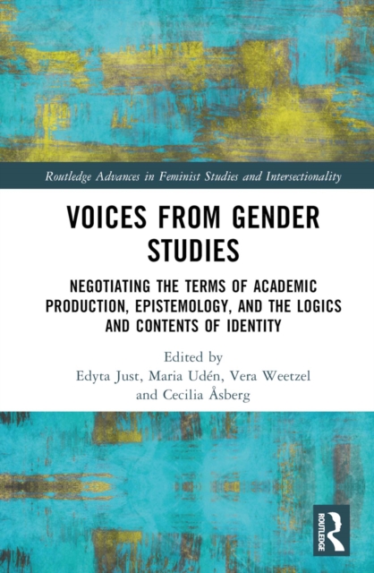 Voices from Gender Studies : Negotiating the Terms of Academic Production, Epistemology, and the Logics and Contents of Identity, PDF eBook