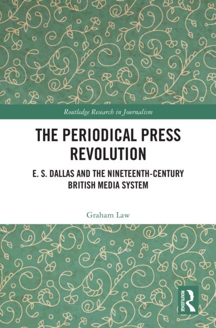 The Periodical Press Revolution : E. S. Dallas and the Nineteenth-Century British Media System, PDF eBook