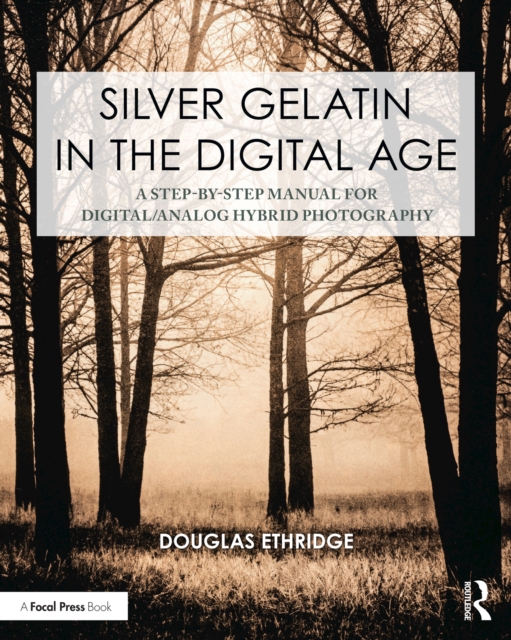 Silver Gelatin In the Digital Age : A Step-by-Step Manual for Digital/Analog Hybrid Photography, EPUB eBook