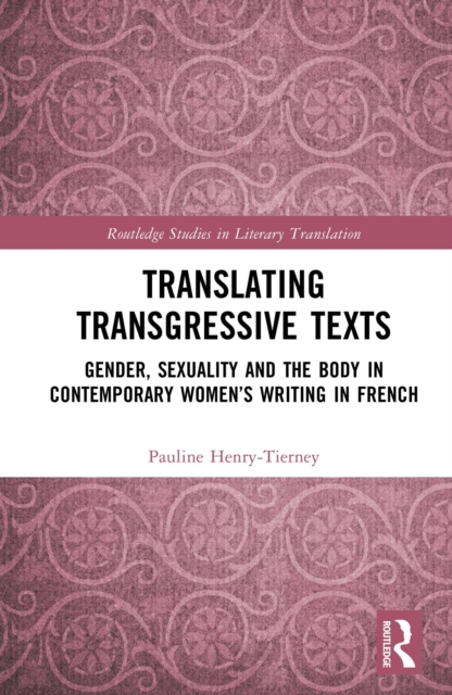 Translating Transgressive Texts : Gender, Sexuality and the Body in Contemporary Women's Writing in French, PDF eBook