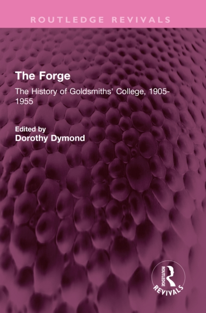 The Forge : The History of Goldsmiths' College, 1905-1955, PDF eBook