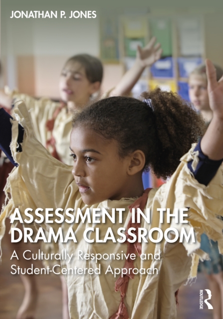 Assessment in the Drama Classroom : A Culturally Responsive and Student-Centered Approach, PDF eBook