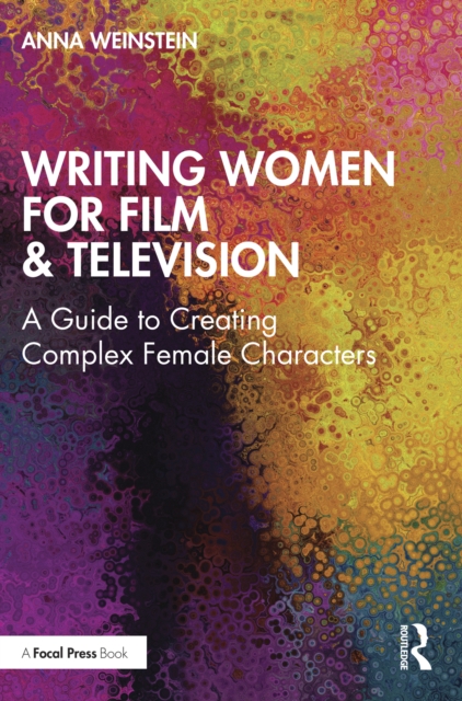 Writing Women for Film & Television : A Guide to Creating Complex Female Characters, PDF eBook