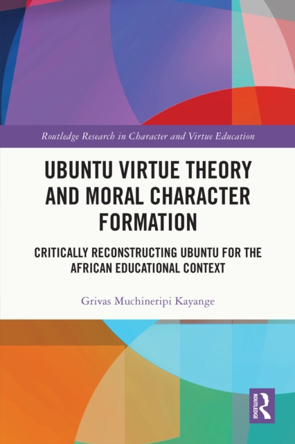 Ubuntu Virtue Theory and Moral Character Formation : Critically Reconstructing Ubuntu for the African Educational Context, PDF eBook