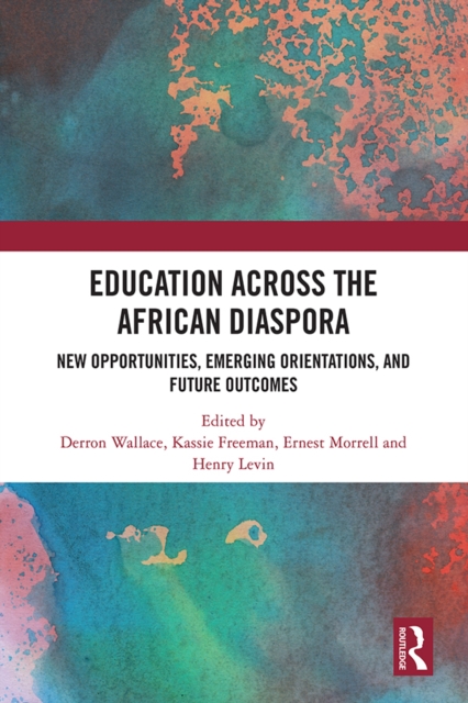 Education Across the African Diaspora : New Opportunities, Emerging Orientations, and Future Outcomes, PDF eBook