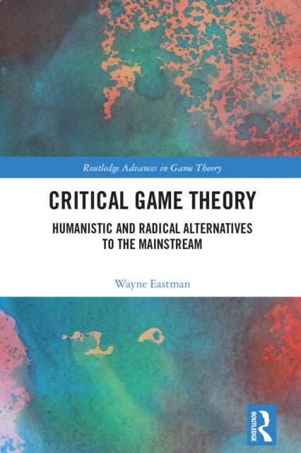 Critical Game Theory : Humanistic and Radical Alternatives to the Mainstream, EPUB eBook