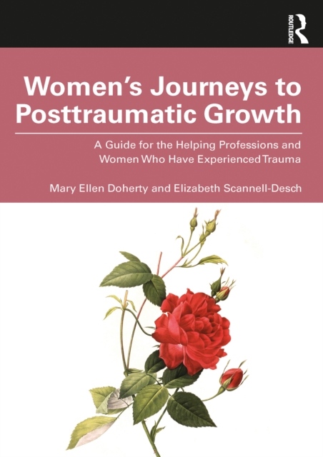 Women’s Journeys to Posttraumatic Growth : A Guide for the Helping Professions and Women Who Have Experienced Trauma, EPUB eBook