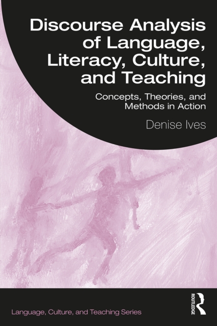 Discourse Analysis of Language, Literacy, Culture, and Teaching : Concepts, Theories, and Methods in Action, PDF eBook