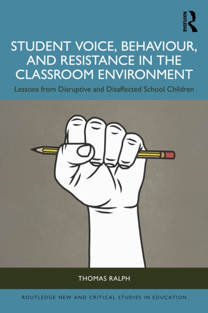 Student Voice, Behaviour, and Resistance in the Classroom Environment : Lessons from Disruptive and Disaffected School Children, PDF eBook