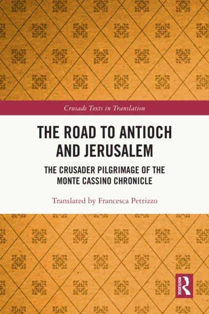 The Road to Antioch and Jerusalem : The Crusader Pilgrimage of the Monte Cassino Chronicle, EPUB eBook