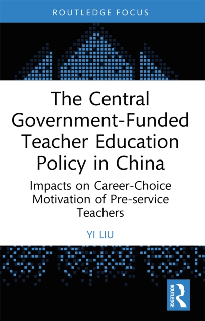 The Central Government-Funded Teacher Education Policy in China : Impacts on Career-Choice Motivation of Pre-service Teachers, EPUB eBook