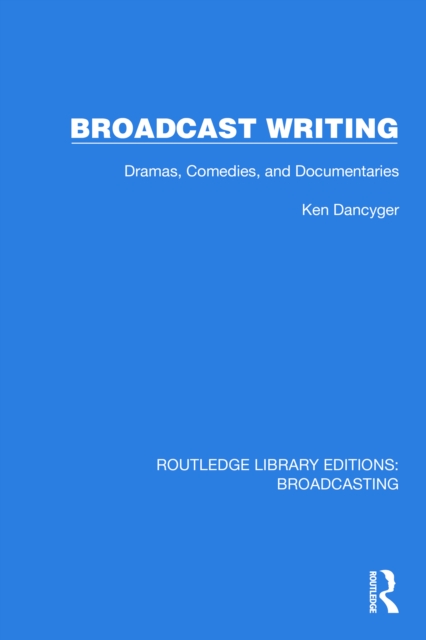 Broadcast Writing : Dramas, Comedies, and Documentaries, EPUB eBook