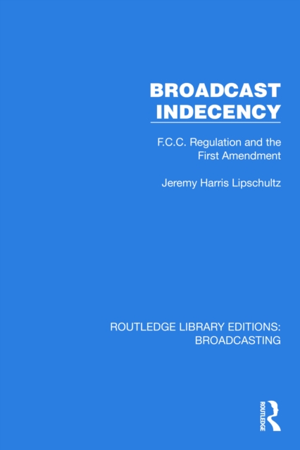 Broadcast Indecency : F.C.C. Regulation and the First Amendment, EPUB eBook