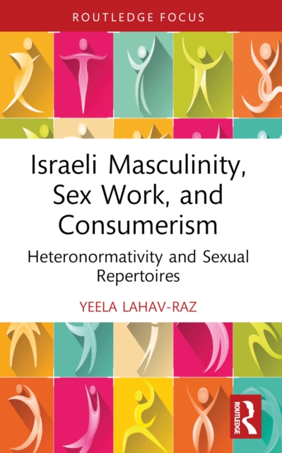 Israeli Masculinity, Sex Work, and Consumerism : Heteronormativity and Sexual Repertoires, PDF eBook