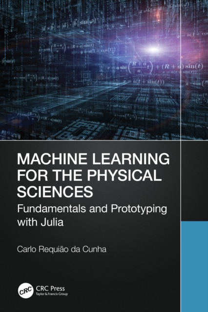 Machine Learning for the Physical Sciences : Fundamentals and Prototyping with Julia, PDF eBook