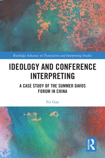 Ideology and Conference Interpreting : A Case Study of the Summer Davos Forum in China, PDF eBook