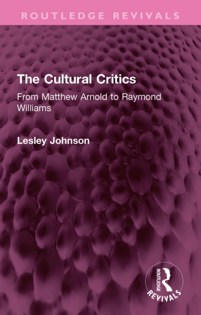 The Cultural Critics : From Matthew Arnold to Raymond Williams, PDF eBook