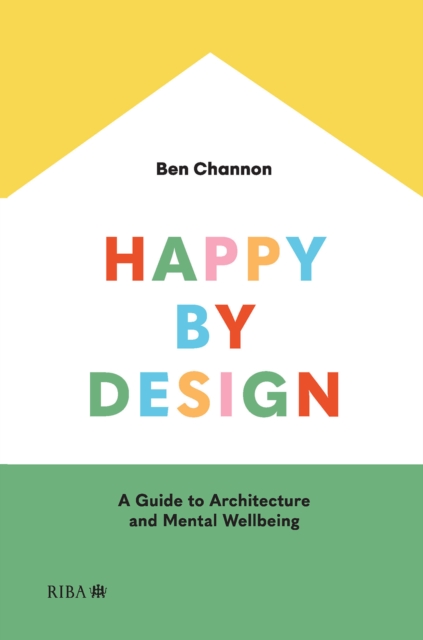 Happy by Design : A Guide to Architecture and Mental Wellbeing, EPUB eBook