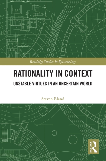 Rationality in Context : Unstable Virtues in an Uncertain World, PDF eBook