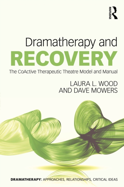 Dramatherapy and Recovery : The CoActive Therapeutic Theatre Model and Manual, EPUB eBook