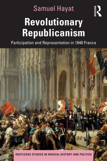 Revolutionary Republicanism : Participation and Representation in 1848 France, PDF eBook