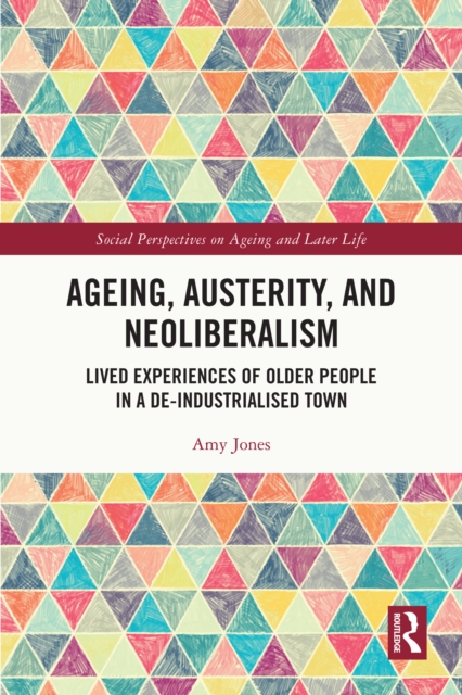 Ageing, Austerity, and Neoliberalism : Lived Experiences of Older People in a De-Industrialised Town, EPUB eBook