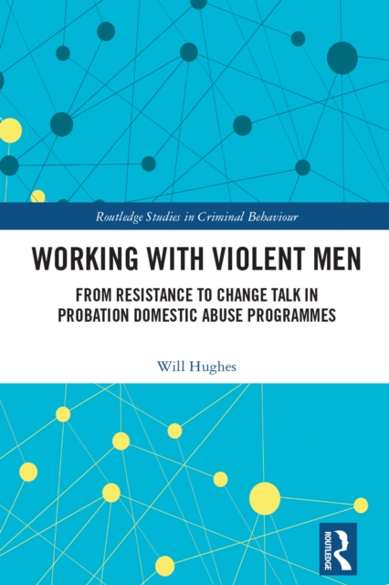 Working with Violent Men : From Resistance to Change Talk in Probation Domestic Abuse Programmes, PDF eBook