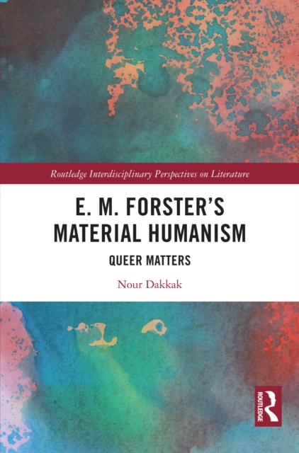 E. M. Forster’s Material Humanism : Queer Matters, PDF eBook