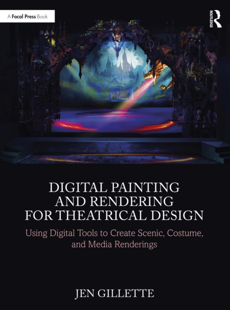 Digital Painting and Rendering for Theatrical Design : Using Digital Tools to Create Scenic, Costume, and Media Renderings, PDF eBook