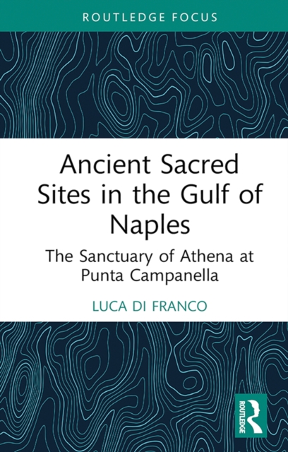 Ancient Sacred Sites in the Gulf of Naples : The Sanctuary of Athena at Punta Campanella, EPUB eBook
