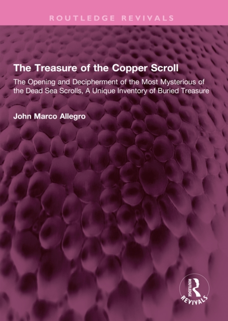 The Treasure of the Copper Scroll : The Opening and Decipherment of the Most Mysterious of the Dead Sea Scrolls, A Unique Inventory of Buried Treasure, PDF eBook