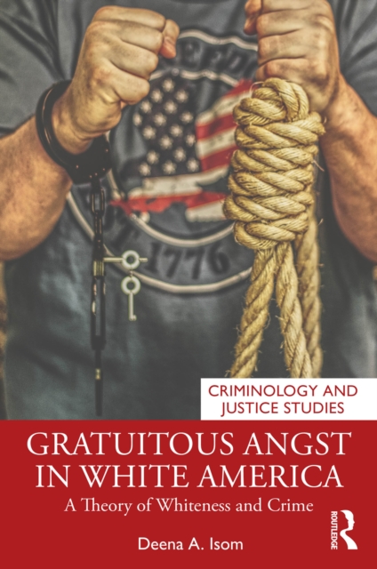 Gratuitous Angst in White America : A Theory of Whiteness and Crime, EPUB eBook