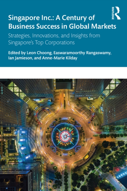 Singapore Inc.: A Century of Business Success in Global Markets : Strategies, Innovations, and Insights from Singapore's Top Corporations, PDF eBook