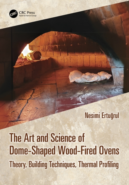 The Art and Science of Dome-Shaped Wood-Fired Ovens : Theory, Building Techniques, Thermal Profiling, PDF eBook