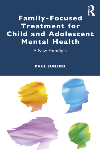 Family-Focused Treatment for Child and Adolescent Mental Health : A New Paradigm, EPUB eBook