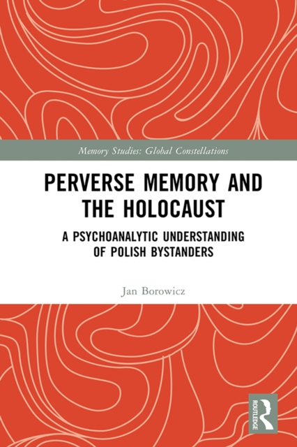 Perverse Memory and the Holocaust : A Psychoanalytic Understanding of Polish Bystanders, PDF eBook